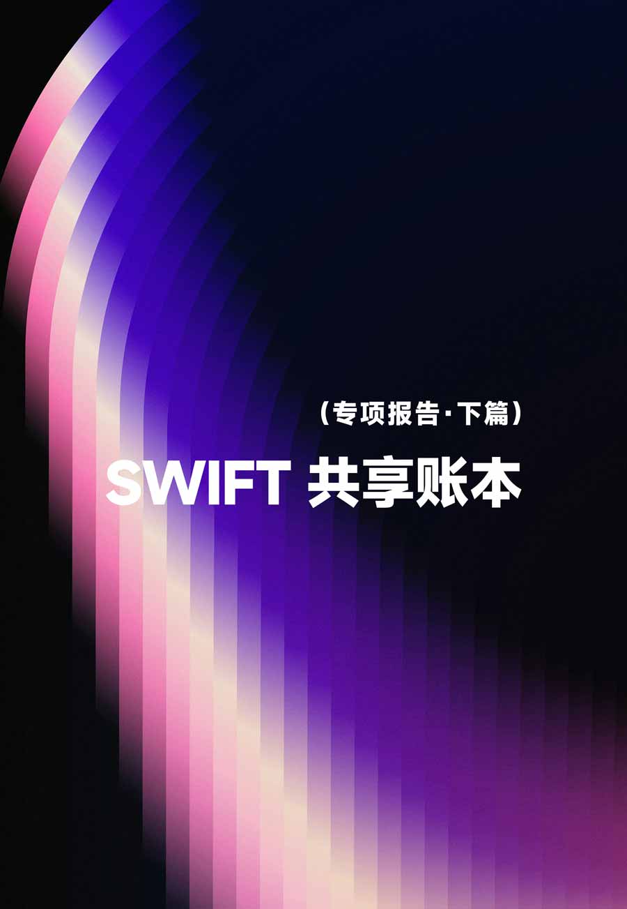 SWIFT 共享账本专项研报（下篇）：传统金融启动最大 Web3 基础设施实验，全球金融体系将迎来怎样的变革？全景式拆解其发展背景、运行机制、终极愿景、潜在挑战及未来展望